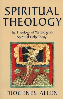 Teologie spirituală: Teologia de ieri pentru ajutorul spiritual de astăzi - Spiritual Theology: The Theology of Yesterday for Spiritual Help Today