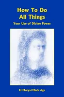 Cum să faci toate lucrurile - Utilizarea puterii divine de către tine - How To Do All Things - Your Use of Divine Power