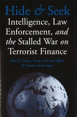 Hide and Seek: Serviciile de informații, aplicarea legii și războiul blocat împotriva finanțării terorismului - Hide and Seek: Intelligence, Law Enforcement, and the Stalled War on Terrorist Finance