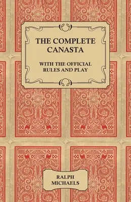 Canasta completă - Cu regulile oficiale și jocul - The Complete Canasta - With The Official Rules and Play