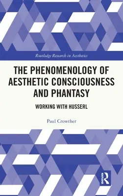 Fenomenologia conștiinței estetice și a fanteziei: Lucrul cu Husserl - The Phenomenology of Aesthetic Consciousness and Phantasy: Working with Husserl