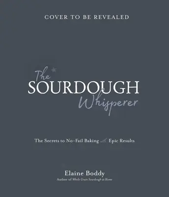 The Sourdough Whisperer: Secretele coacerii fără eșecuri cu rezultate epice - The Sourdough Whisperer: The Secrets to No-Fail Baking with Epic Results