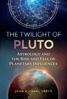 Amurgul lui Pluto: Astrologia și ascensiunea și decăderea influențelor planetare (The Twilight of Pluto: Astrology and the Rise and Fall of Planetary Influences) - The Twilight of Pluto: Astrology and the Rise and Fall of Planetary Influences