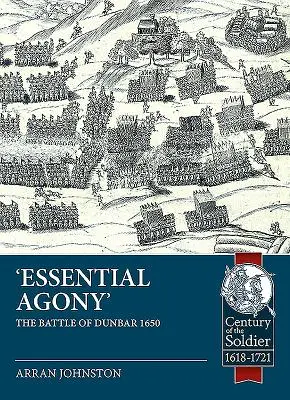 Agonia esențială: Bătălia de la Dunbar 1650 - Essential Agony: The Battle of Dunbar 1650