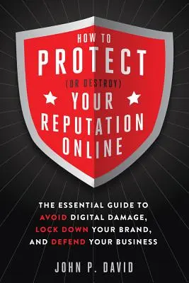 Cum să vă protejați (sau să vă distrugeți) reputația online: The Essential Guide to Avoid Digital Damage, Lock Down Your Brand, and Defend Your Business - How to Protect (or Destroy) Your Reputation Online: The Essential Guide to Avoid Digital Damage, Lock Down Your Brand, and Defend Your Business