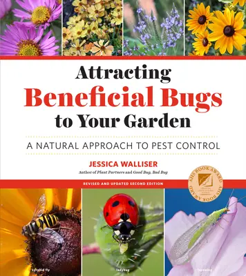 Atragerea insectelor benefice în grădina ta, ediția a doua revizuită și actualizată: O abordare naturală a controlului dăunătorilor - Attracting Beneficial Bugs to Your Garden, Revised and Updated Second Edition: A Natural Approach to Pest Control