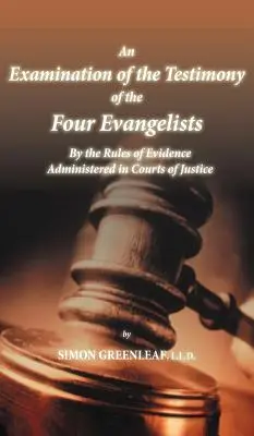 O examinare a mărturiei celor patru evangheliști prin regulile de probă administrate în instanțele de judecată - An Examination of the Testimony of the Four Evangelists By the Rules of Evidence Administered in Courts of Justice