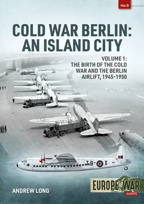 Berlinul Războiului Rece: Un oraș insular: Volumul 1: Nașterea Războiului Rece, preluarea puterii de către comuniști și podul aerian din Berlin, 1945-1949 - Cold War Berlin: An Island City: Volume 1: The Birth of the Cold War, the Communist Take-Over and the Berlin Airlift, 1945-1949