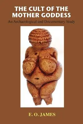 Cultul zeiței mamă: Un studiu arheologic și documentar - The Cult of the Mother Goddess: An Archaeological and Documentary Study