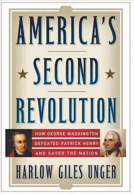 A doua revoluție a Americii: Cum l-a învins George Washington pe Patrick Henry și cum a salvat națiunea - America's Second Revolution: How George Washington Defeated Patrick Henry and Saved the Nation