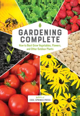 Grădinăritul complet: Cum să cultivi cel mai bine legume, flori și alte plante de exterior - Gardening Complete: How to Best Grow Vegetables, Flowers, and Other Outdoor Plants