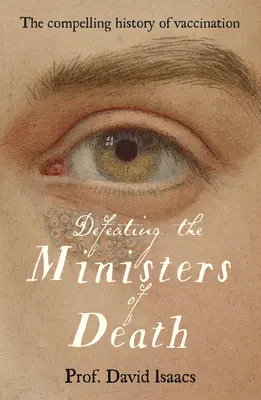 Defeating the Ministers of Death (Înfrângerea miniștrilor morții): Povestea convingătoare a vaccinării, unul dintre cele mai mari triumfuri ale medicinei - Defeating the Ministers of Death: The Compelling Story of Vaccination, One of Medicine's Greatest Triumphs