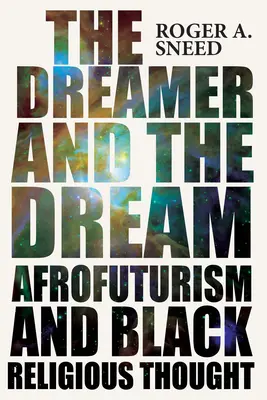 The Dreamer and the Dream: Afrofuturismul și gândirea religioasă neagră - The Dreamer and the Dream: Afrofuturism and Black Religious Thought