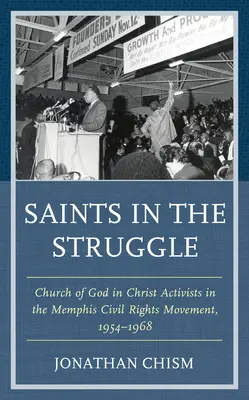 Sfinți în luptă: Activiștii Bisericii lui Dumnezeu în Hristos în mișcarea pentru drepturile civile din Memphis, 1954-1968 - Saints in the Struggle: Church of God in Christ Activists in the Memphis Civil Rights Movement, 1954-1968