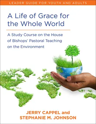 A Life of Grace for the Whole World, Ghidul conducătorului: A Study Course on the House of Bishops' Pastoral Teaching on the Environment - A Life of Grace for the Whole World, Leader's Guide: A Study Course on the House of Bishops' Pastoral Teaching on the Environment