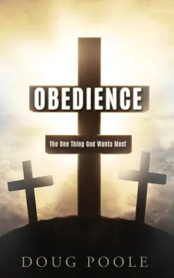 Ascultarea: Singurul lucru pe care Dumnezeu îl dorește cel mai mult - Obedience: The One Thing God Wants Most