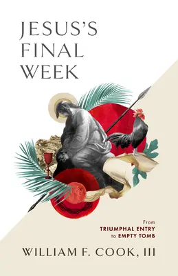 Săptămâna finală a lui Iisus: De la intrarea triumfală la mormântul gol - Jesus's Final Week: From Triumphal Entry to Empty Tomb
