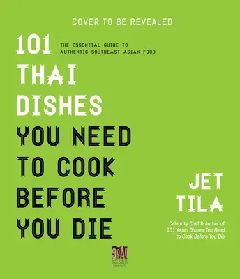 101 mâncăruri thailandeze pe care trebuie să le gătești înainte să mori: Rețetele, tehnicile și ingredientele esențiale din Thailanda - 101 Thai Dishes You Need to Cook Before You Die: The Essential Recipes, Techniques and Ingredients of Thailand