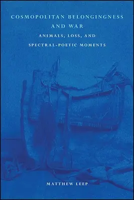 Apartenența cosmopolită și războiul: Animale, pierderi și momente spectral-poetice - Cosmopolitan Belongingness and War: Animals, Loss, and Spectral-Poetic Moments