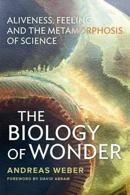 Biologia minunii: Vivacitate, sentimente și metamorfoza științei - The Biology of Wonder: Aliveness, Feeling and the Metamorphosis of Science