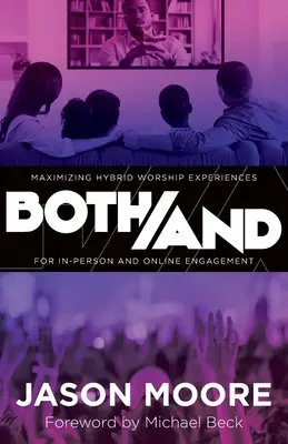 Both/And: Maximizarea experiențelor hibride de închinare pentru implicarea în persoană și online - Both/And: Maximizing Hybrid Worship Experiences for In-Person and Online Engagement