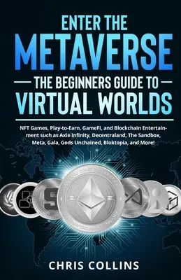 Enter the Metaverse - Ghidul începătorilor pentru lumi virtuale: Jocuri NFT, Play-to-Earn, GameFi și Blockchain Entertainment, cum ar fi Axie Infinity, Dece - Enter the Metaverse - The Beginners Guide to Virtual Worlds: NFT Games, Play-to-Earn, GameFi, and Blockchain Entertainment such as Axie Infinity, Dece
