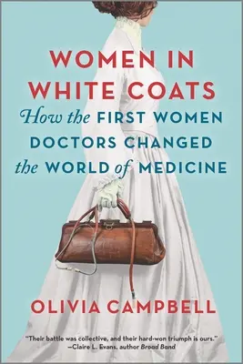 Femei în halate albe: How the First Women Doctors Changed the World of Medicine - Women in White Coats: How the First Women Doctors Changed the World of Medicine