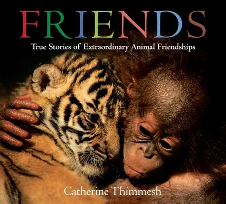 Prieteni: Povești adevărate de prietenii extraordinare cu animale - Friends: True Stories of Extraordinary Animal Friendships