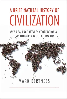 O scurtă istorie naturală a civilizației: De ce un echilibru între cooperare și competiție este vital pentru umanitate - A Brief Natural History of Civilization: Why a Balance Between Cooperation & Competition Is Vital to Humanity