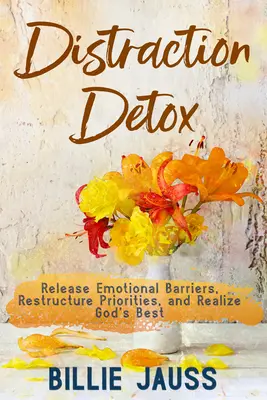 Detoxifierea Distracțiilor: Eliberarea Barierelor Emoționale, Restructurarea Priorităților și Realizarea Binelui lui Dumnezeu. - Distraction Detox: Release Emotional Barriers, Restructure Priorities, and Realize God's Best.
