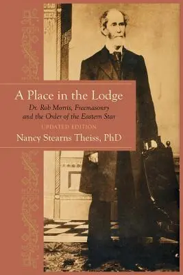 Un loc în lojă: Dr. Rob Morris, Francmasoneria și Ordinul Stelei de Est - A Place in the Lodge: Dr. Rob Morris, Freemasonry and the Order of the Eastern Star