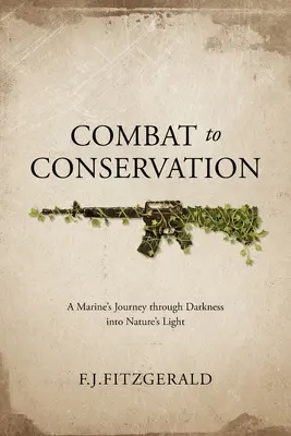 De la luptă la conservare: Călătoria unui pușcaș marin prin întuneric în lumina naturii (A Marine's Journey through Darkness into Nature's Light) - Combat to Conservation: A Marine's Journey through Darkness into Nature's Light