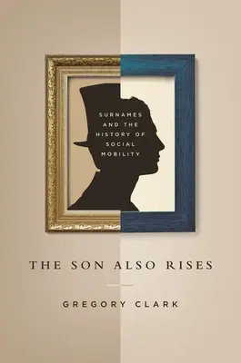 The Son Also Rises: Surnames and the History of Social Mobility (Numele de familie și istoria mobilității sociale) - The Son Also Rises: Surnames and the History of Social Mobility