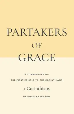 Părtași ai harului: A Commentary on the First Epistle to the Corinthians (Un comentariu la prima epistolă către Corinteni) - Partakers of Grace: A Commentary on the First Epistle to the Corinthians