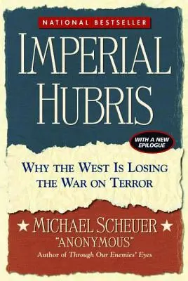 Hubris imperial: De ce Occidentul pierde războiul împotriva terorismului - Imperial Hubris: Why the West Is Losing the War on Terror