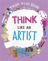 Antrenează-ți creierul: Gândește ca un artist - Train Your Brain: Think Like an Artist