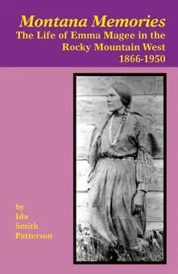 Amintiri din Montana: Viața Emmei Magee în vestul Munților Stâncoși, 1866-1950 - Montana Memories: The Life of Emma Magee in the Rocky Mountain West, 1866-1950