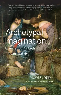 Arhetypal Imagination: Glimpses of the Gods in Life and Art - Archetypal Imagination: Glimpses of the Gods in Life and Art