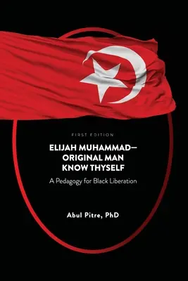 Elijah Muhammad-Original Man Cunoaște-te pe tine însuți: O pedagogie pentru eliberarea negrilor - Elijah Muhammad-Original Man Know Thyself: A Pedagogy for Black Liberation