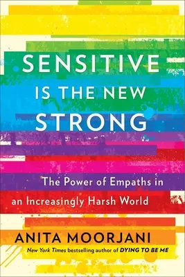 Sensibilul este noul puternic: Puterea empaților într-o lume din ce în ce mai dură - Sensitive Is the New Strong: The Power of Empaths in an Increasingly Harsh World