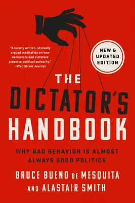 The Dictator's Handbook: Why Bad Behavior Is Almost Always Good Politics: Why Bad Behavior Is Almost Always Good Politics - The Dictator's Handbook: Why Bad Behavior Is Almost Always Good Politics