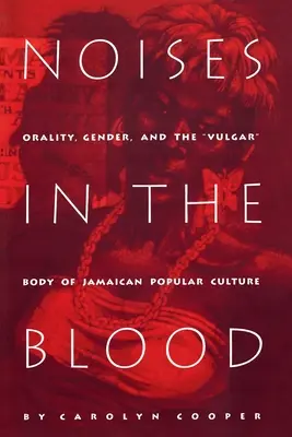 Noises in the Blood: Oralitate, gen și corpul vulgar al culturii populare jamaicane - Noises in the Blood: Orality, Gender, and Thevulgar Body of Jamaican Popular Culture