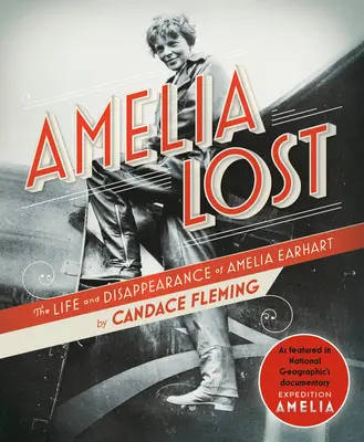 Amelia Lost: Viața și dispariția Ameliei Earhart: The Life and Disappearance of Amelia Earhart - Amelia Lost: The Life and Disappearance of Amelia Earhart