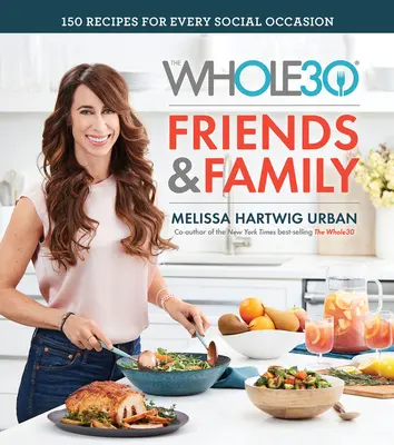 The Whole30 Friends & Family: 150 de rețete pentru fiecare ocazie socială - The Whole30 Friends & Family: 150 Recipes for Every Social Occasion