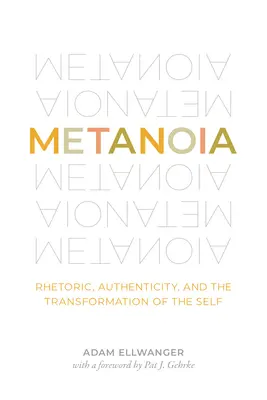 Metanoia: Retorică, autenticitate și transformarea sinelui: Rhetoric, Authenticity, and the Transformation of the Self - Metanoia: Rhetoric, Authenticity, and the Transformation of the Self