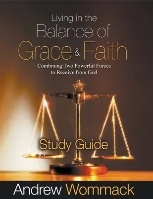 Ghid de studiu Trăind în echilibrul dintre har și credință: Combinarea a două forțe puternice pentru a primi de la Dumnezeu - Living in the Balance of Grace and Faith Study Guide: Combining Two Powerful Forces to Receive from God
