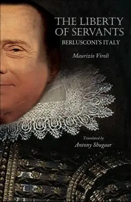 Libertatea servitorilor: Italia lui Berlusconi - The Liberty of Servants: Berlusconi's Italy