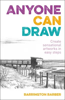 Oricine poate desena: Creează lucrări de artă senzaționale în pași simpli - Anyone Can Draw: Create Sensational Artworks in Easy Steps