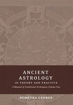 Astrologia antică în teorie și practică: Un manual de tehnici tradiționale, volumul II: Delimitarea semnificației planetare - Ancient Astrology in Theory and Practice: A Manual of Traditional Techniques, Volume II: Delineating Planetary Meaning