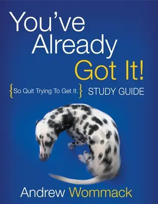 L-ai obținut deja! Ghid de studiu: So Quit Trying To Get It. - You've Already Got It! Study Guide: So Quit Trying To Get It.